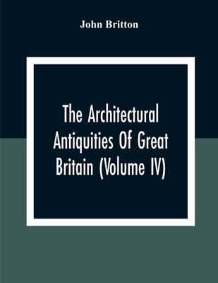 The Architectural Antiquities Of Great Britain (Volume IV)