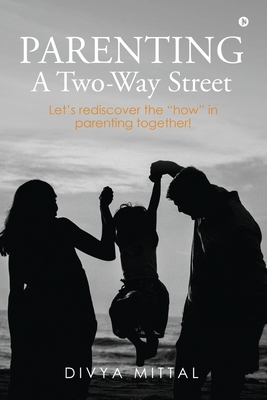 Parenting: A Two-Way Street: Let's rediscover the "how" in parenting together!