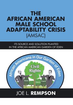 The African American Male School Adaptability Crisis (Amsac): Its Source and Solution Planted in the African American Garden of Eden