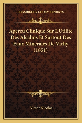 Apercu Clinique Sur L'Utilite Des Alcalins Et Surtout Des Eaux Minerales De Vichy (1851)