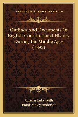 Outlines And Documents Of English Constitutional History During The Middle Ages (1895)