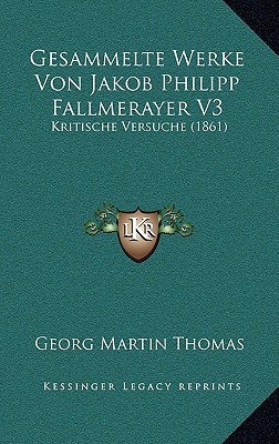 Gesammelte Werke Von Jakob Philipp Fallmerayer V3: Kritische Versuche (1861)