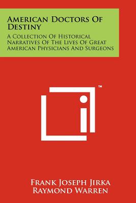 American Doctors Of Destiny: A Collection Of Historical Narratives Of The Lives Of Great American Physicians And Surgeons