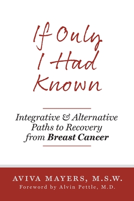 If Only I Had Known: Integrative and Alternative Paths to Recovery from Breast Cancer