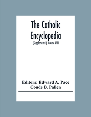 The Catholic Encyclopedia: An International Work Of Reference On The Constitution, Doctrine, Discipline, And History Of The Catholic Church Treating A