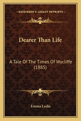 Dearer Than Life: A Tale Of The Times Of Wycliffe (1885)