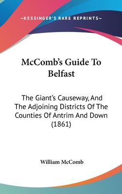 McComb's Guide To Belfast: The Giant's Causeway, And The Adjoining Districts Of The Counties Of Antrim And Down (1861)