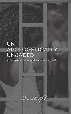 Unapologetically Unjaded: what loving him taught me about myself