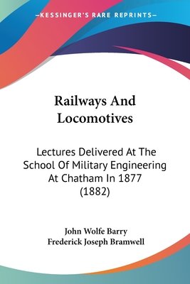 Railways And Locomotives: Lectures Delivered At The School Of Military Engineering At Chatham In 1877 (1882)
