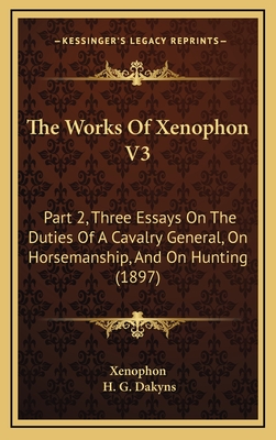The Works Of Xenophon V3: Part 2, Three Essays On The Duties Of A Cavalry General, On Horsemanship, And On Hunting (1897)