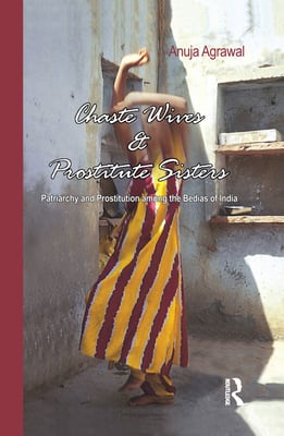 Chaste Wives and Prostitute Sisters: Patriarchy and Prostitution Among the Bedias of India