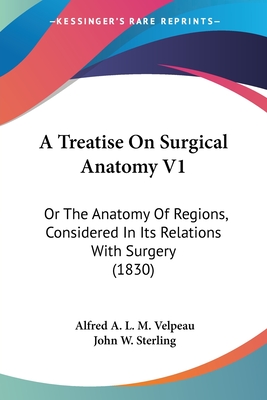 A Treatise On Surgical Anatomy V1: Or The Anatomy Of Regions, Considered In Its Relations With Surgery (1830)