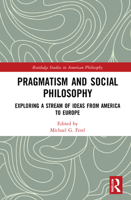 Pragmatism and Social Philosophy: Exploring a Stream of Ideas from America to Europe