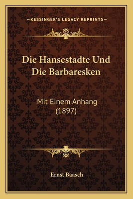 Die Hansestadte Und Die Barbaresken: Mit Einem Anhang (1897)