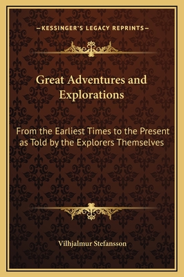 Great Adventures and Explorations: From the Earliest Times to the Present as Told by the Explorers Themselves
