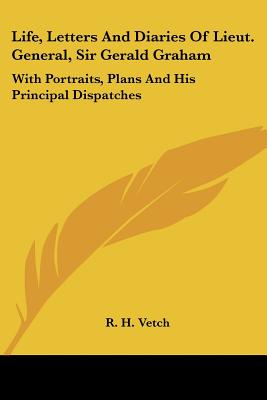 Life, Letters And Diaries Of Lieut. General, Sir Gerald Graham: With Portraits, Plans And His Principal Dispatches