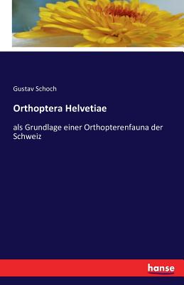 Orthoptera Helvetiae: als Grundlage einer Orthopterenfauna der Schweiz