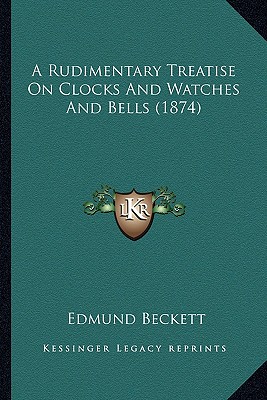 A Rudimentary Treatise On Clocks And Watches And Bells (1874)