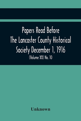 Papers Read Before The Lancaster County Historical Society December 1, 1916; History Herself, As Seen In Her Own Workshop; Survey Of The Philadelphia