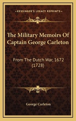 The Military Memoirs Of Captain George Carleton: From The Dutch War, 1672 (1728)