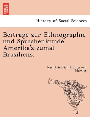 Beiträge zur Ethnographie und Sprachenkunde Amerika's zumal Brasiliens.