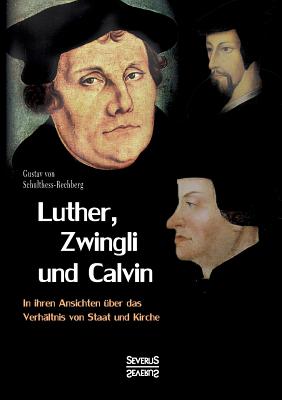 Luther, Zwingli und Calvin: Ihre Ansichten über das Verhältnis von Staat und Kirche