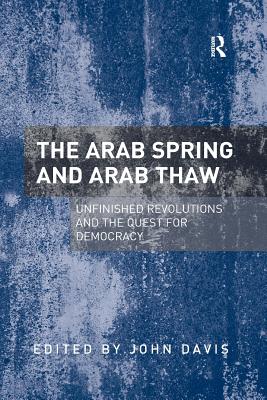 The Arab Spring and Arab Thaw: Unfinished Revolutions and the Quest for Democracy