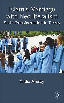 Islam's Marriage with Neoliberalism: State Transformation in Turkey