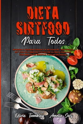 Dieta Sirtfood Para Todos: Aprenda A Quemar Grasa Y A Activar Su "Gen Delgado" Con Un Libro De Cocina De La Dieta Sirtfood Con Más De 50 Recetas Fácil