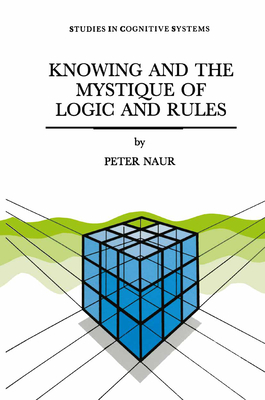 Knowing and the Mystique of Logic and Rules: Including True Statements in Knowing and Action * Computer Modelling of Human Knowing Activity * Coherent