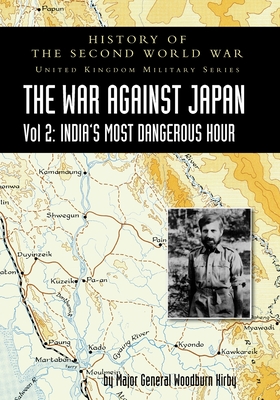 History of the Second World War: UNITED KINGDOM MILITARY SERIES: OFFICIAL CAMPAIGN HISTORY: THE WAR AGAINST JAPAN VOLUME 2: India's Most Dangerous Hou
