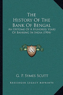 The History Of The Bank Of Bengal: An Epitome Of A Hundred Years Of Banking In India (1904)