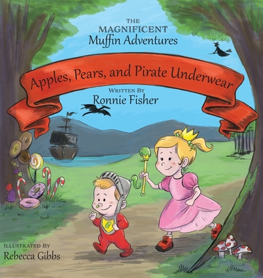 Apples, Pears, and Pirate Underwear: The Magnificent Muffin Adventures of Princess Beans and Sir Boogie Boog