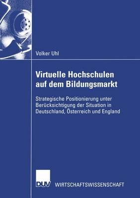 Virtuelle Hochschulen Auf Dem Bildungsmarkt: Strategische Positionierung Unter Berücksichtigung Der Situation in Deutschland, Österreich Und England