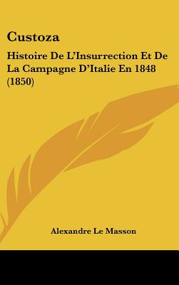 Custoza: Histoire De L'Insurrection Et De La Campagne D'Italie En 1848 (1850)