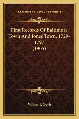 First Records Of Baltimore Town And Jones Town, 1729-1797 (1905)