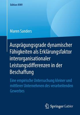Ausprägungsgrade Dynamischer Fähigkeiten ALS Erklärungsfaktor Interorganisationaler Leistungsdifferenzen in Der Beschaffung: Eine Empirische Untersuch