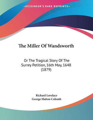 The Miller Of Wandsworth: Or The Tragical Story Of The Surrey Petition, 16th May, 1648 (1879)