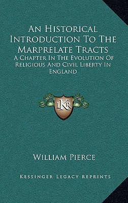 An Historical Introduction To The Marprelate Tracts: A Chapter In The Evolution Of Religious And Civil Liberty In England