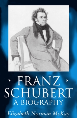 Franz Schubert: A Biography
