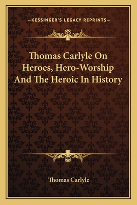 Thomas Carlyle On Heroes, Hero-Worship And The Heroic In History