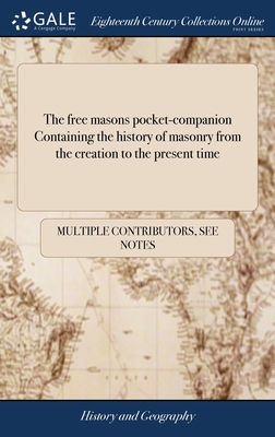 The free masons pocket-companion Containing the history of masonry from the creation to the present time: The institution of the Grand Lodge of Scotla