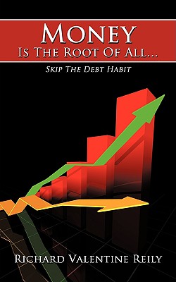 Money Is The Root Of All...: Skip The Debt Habit