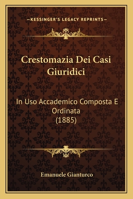 Crestomazia Dei Casi Giuridici: In Uso Accademico Composta E Ordinata (1885)