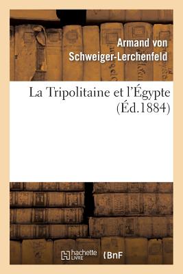 La Tripolitaine et l'Égypte: d'après l'ouvrage allemand de M. de Schweiger-Lerchenfeld: L'expédition anglaise en Égypte et le soulèvement du Soudan