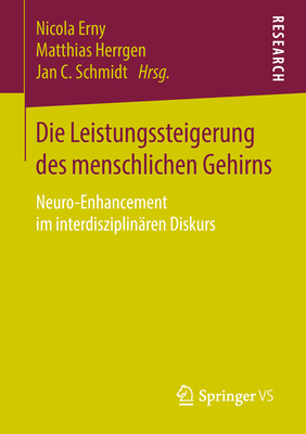 Die Leistungssteigerung Des Menschlichen Gehirns: Neuro-Enhancement Im Interdisziplinären Diskurs