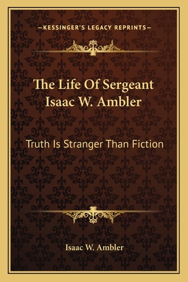 The Life Of Sergeant Isaac W. Ambler: Truth Is Stranger Than Fiction
