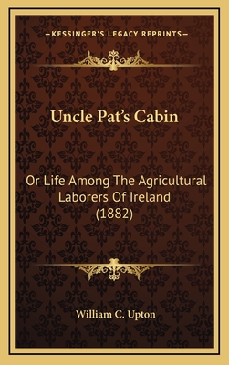 Uncle Pat's Cabin: Or Life Among The Agricultural Laborers Of Ireland (1882)