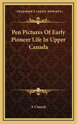 Pen Pictures Of Early Pioneer Life In Upper Canada