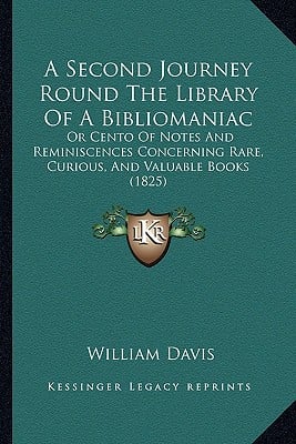 A Second Journey Round The Library Of A Bibliomaniac: Or Cento Of Notes And Reminiscences Concerning Rare, Curious, And Valuable Books (1825)